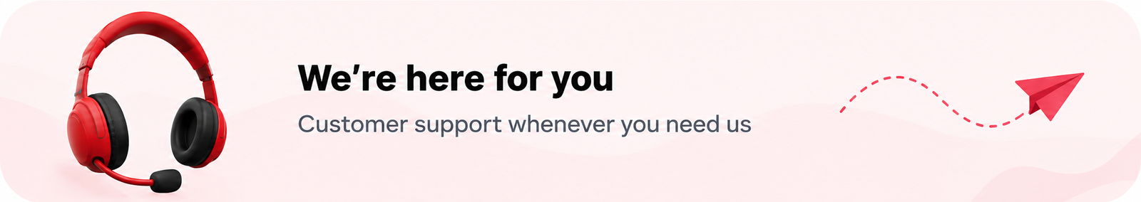 We're here for you - Customer support whenever you need us